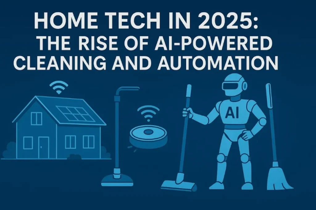 Home Tech in 2025: The Rise of AI-Powered Cleaning and Automation